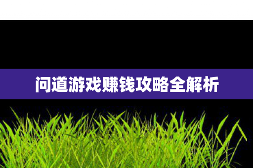 问道游戏赚钱攻略全解析图片