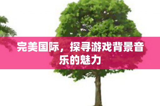 探寻游戏背景音乐的魅力图片