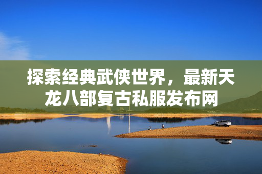 最新天龙八部复古私服发布网图片