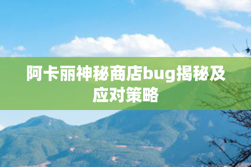 阿卡丽神秘商店bug揭秘及应对策略图片