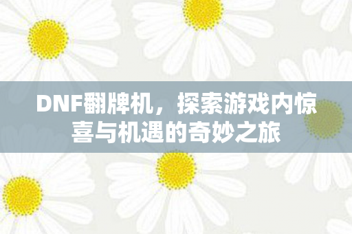 探索游戏内惊喜与机遇的奇妙之旅图片