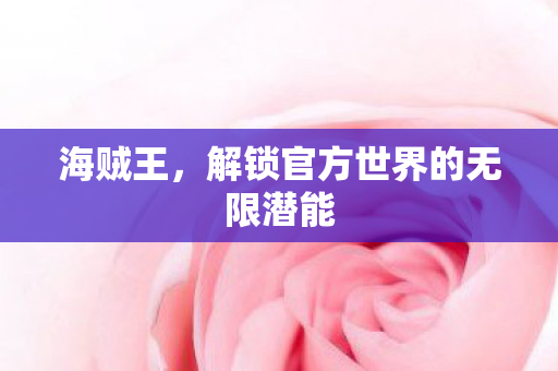 解锁官方世界的无限潜能图片