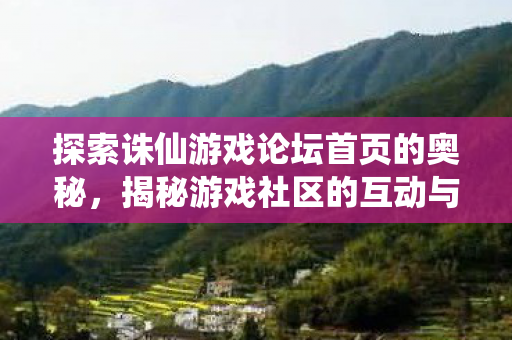 探索诛仙游戏论坛首页的奥秘图片