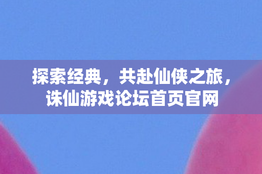 诛仙游戏论坛首页官网图片
