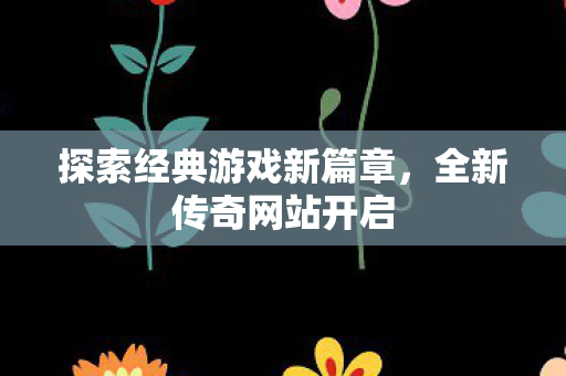 探索经典游戏新篇章图片