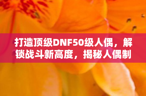 打造顶级DNF50级人偶图片