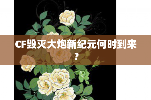 CF毁灭大炮新纪元何时到来图片