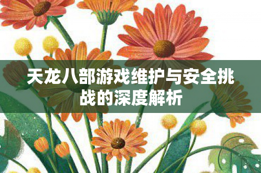 天龙八部游戏维护与安全挑战的深度解析图片
