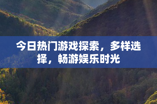 今日热门游戏探索图片