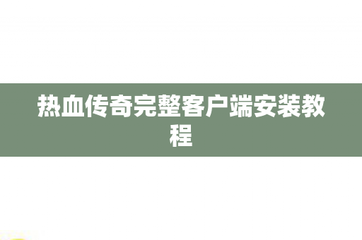 热血传奇完整客户端安装教程图片