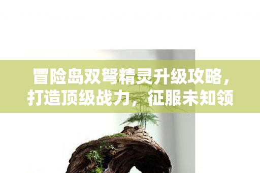 冒险岛双弩精灵升级攻略,打造顶级战力,征服未知领域,冒险岛双弩精灵,升级攻略助你打造顶级战力,征服未知领域 冒险岛双弩精灵升级攻略,打造顶级战力,征服未知领域,冒险岛双弩精灵,升级攻略助你打造顶级战力,征服未知领域