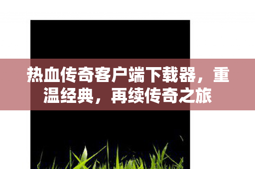热血传奇客户端下载器图片