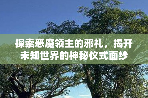 揭开未知世界的神秘仪式面纱图片