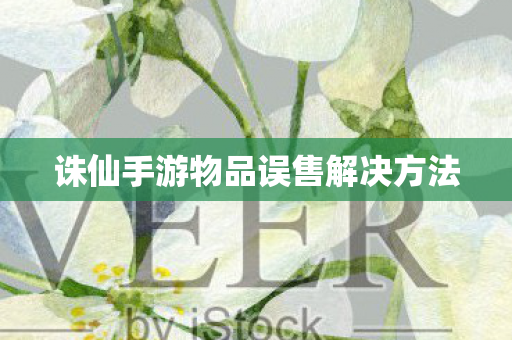 诛仙手游物品误售解决方法图片