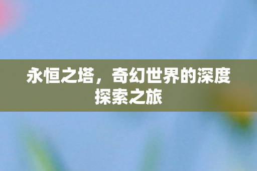 奇幻世界的深度探索之旅图片