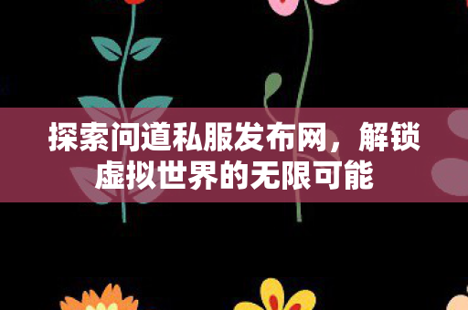 解锁虚拟世界的无限可能图片