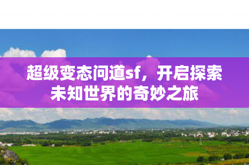 开启探索未知世界的奇妙之旅图片
