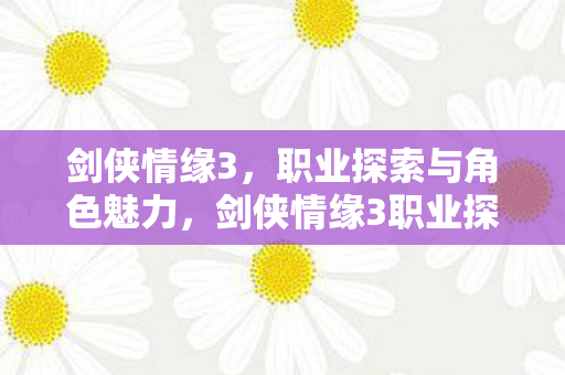 剑侠情缘3职业探索与角色魅力解析图片