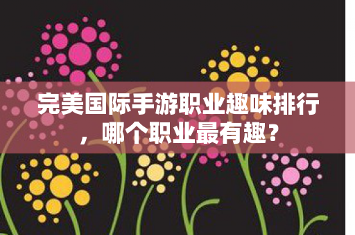 完美国际手游职业趣味排行图片