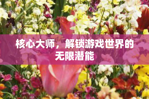 解锁游戏世界的无限潜能图片