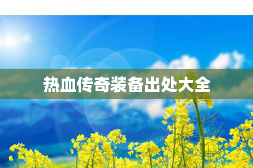 热血传奇装备出处大全图片