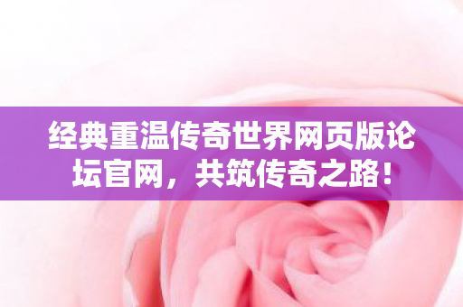 经典重温传奇世界网页版论坛官网图片