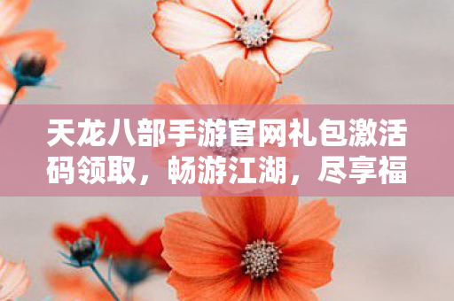 天龙八部手游官网礼包激活码领取图片
