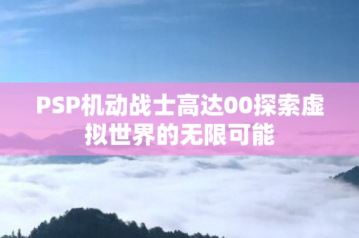 PSP机动战士高达00探索虚拟世界的无限可能图片