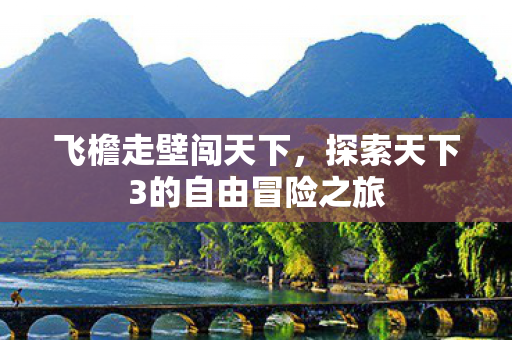 探索天下3的自由冒险之旅图片