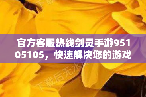 官方客服热线剑灵手游95105105图片