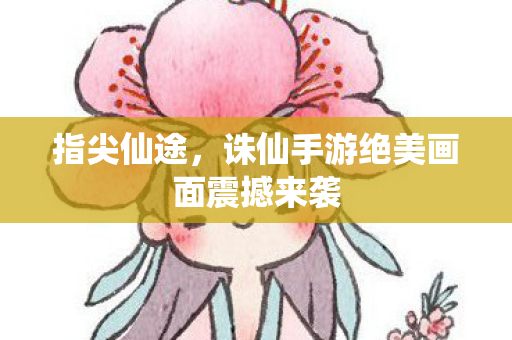诛仙手游绝美画面震撼来袭图片