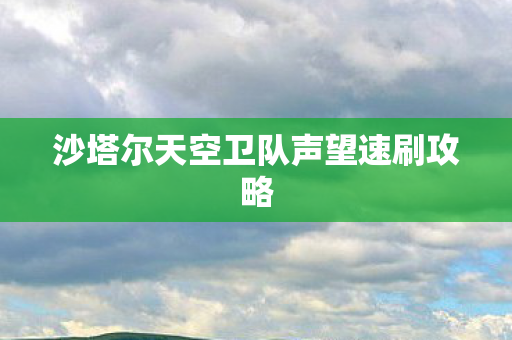 沙塔尔天空卫队声望速刷攻略图片