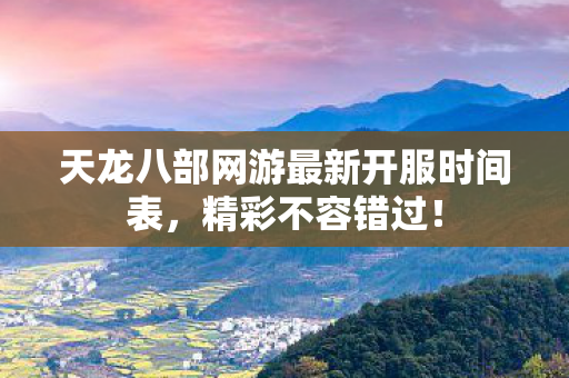 天龙八部网游最新开服时间表图片