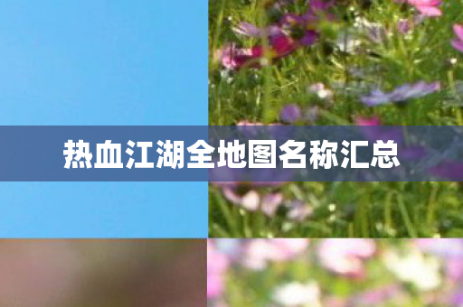 热血江湖全地图名称汇总图片