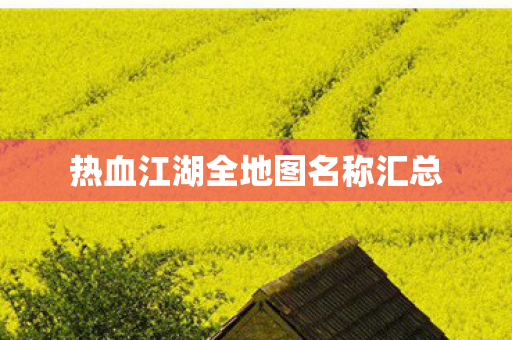 热血江湖全地图名称汇总图片