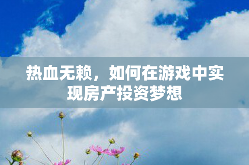 如何在游戏中实现房产投资梦想图片