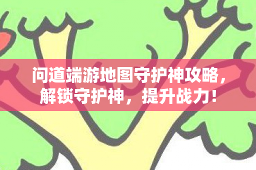 问道端游地图守护神攻略图片