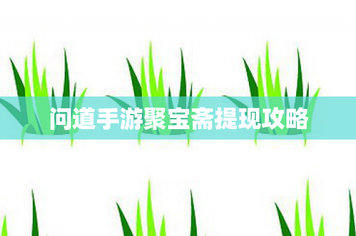 问道手游聚宝斋提现攻略图片