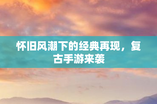 怀旧风潮下的经典再现图片