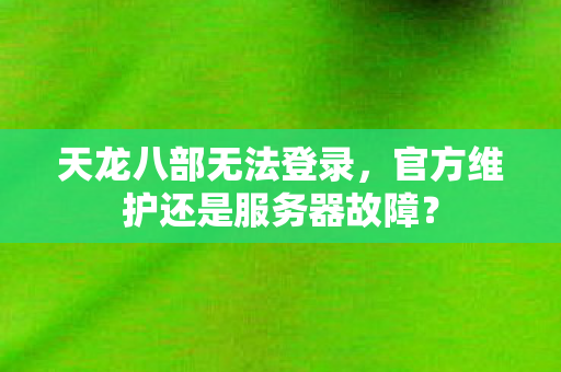 官方维护还是服务器故障图片