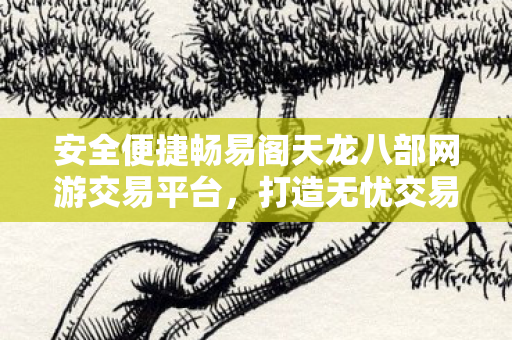 安全便捷畅易阁天龙八部网游交易平台图片