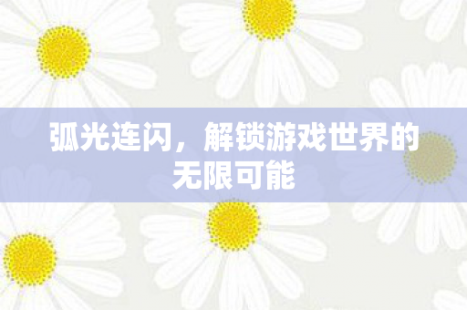 解锁游戏世界的无限可能图片