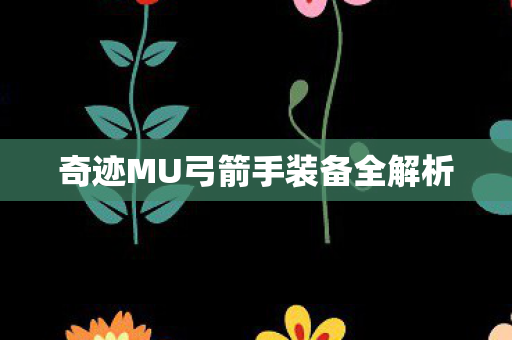 奇迹MU弓箭手装备全解析 奇迹MU弓箭手装备全解析