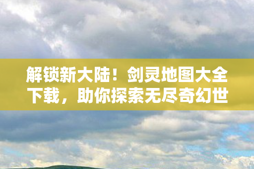 助你探索无尽奇幻世界图片