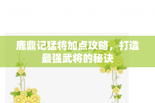鹿鼎记猛将加点攻略图片