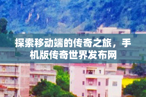 探索移动端的传奇之旅图片