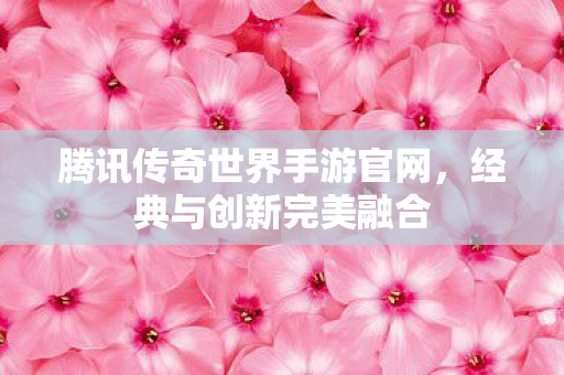腾讯传奇世界手游官网图片