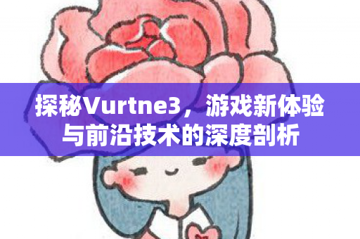游戏新体验与前沿技术的深度剖析图片