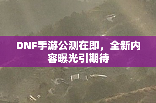 DNF手游公测在即图片
