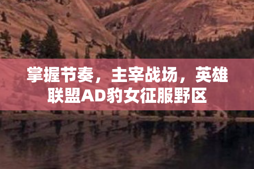 英雄联盟AD豹女征服野区图片